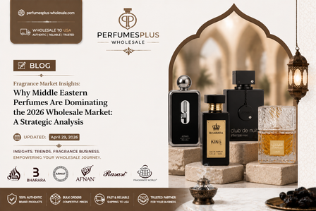 Why Middle Eastern Perfumes Are Dominating the 2026 Wholesale Market: A Strategic Analysis